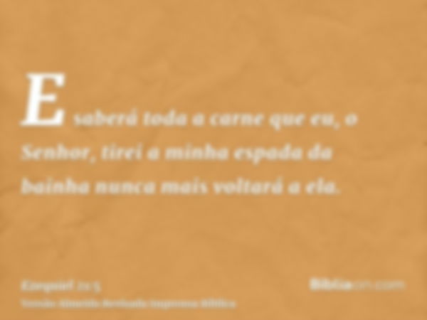 E saberá toda a carne que eu, o Senhor, tirei a minha espada da bainha nunca mais voltará a ela.