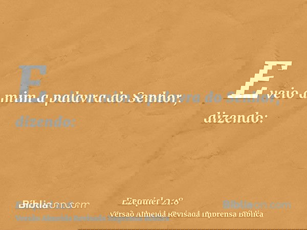 E veio a mim a palavra do Senhor, dizendo: