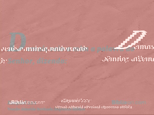 Demais veio a mim a palavra do Senhor, dizendo: