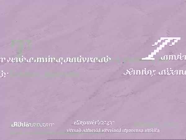 Também veio a mim a palavra do Senhor, dizendo: