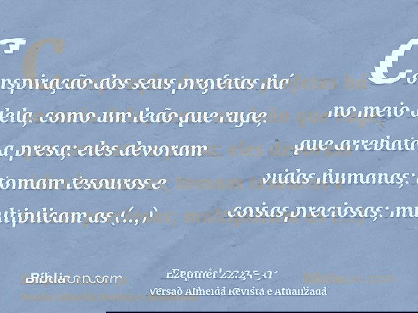 Conspiração dos seus profetas há no meio dela, como um leão que ruge, que arrebata a presa; eles devoram vidas humanas; tomam tesouros e coisas preciosas; multi