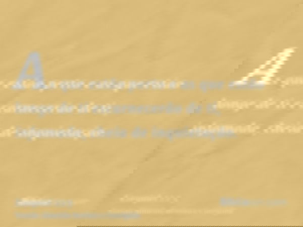 As que estão perto e as que estão longe de ti escarnecerão de ti, infamada, cheia de inquietação.