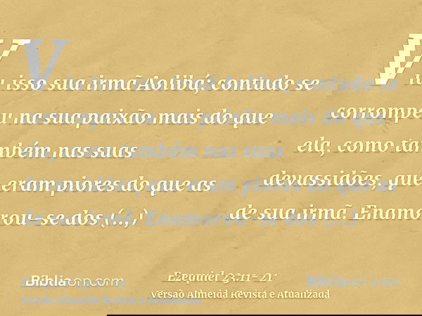 Viu isso sua irmã Aolibá; contudo se corrompeu na sua paixão mais do que ela, como também nas suas devassidões, que eram piores do que as de sua irmã.Enamorou-s