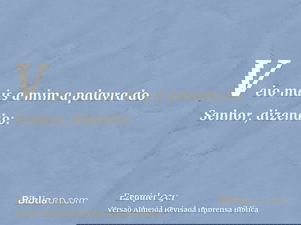 Veio mais a mim a palavra do Senhor, dizendo: