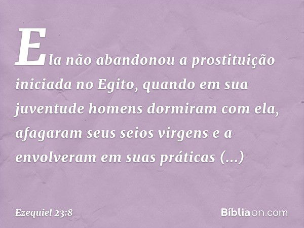 Ela não abandonou a prostituição iniciada no Egito, quando em sua juventude homens dormiram com ela, afagaram seus seios virgens e a envolveram em suas práticas