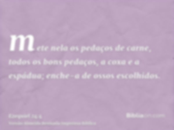 mete nela os pedaços de carne, todos os bons pedaços, a coxa e a espádua; enche-a de ossos escolhidos.