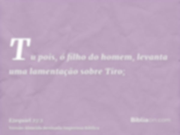 Tu pois, ó filho do homem, levanta uma lamentação sobre Tiro;