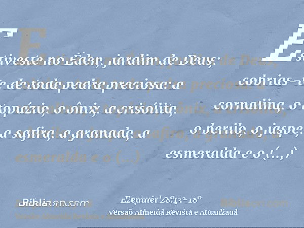 Estiveste no Éden, jardim de Deus; cobrias-te de toda pedra preciosa: a cornalina, o topázio, o ônix, a crisólita, o berilo, o jaspe, a safira, a granada, a esm