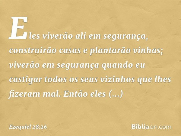 Eles viverão ali em segurança, construirão casas e plantarão vinhas; viverão em segurança quando eu castigar todos os seus vizinhos que lhes fizeram mal. Então 