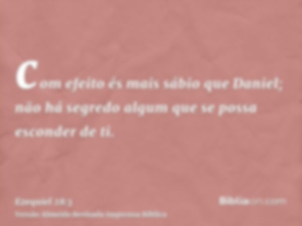 com efeito és mais sábio que Daniel; não há segredo algum que se possa esconder de ti.