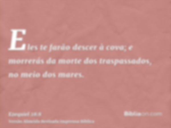 Eles te farão descer à cova; e morrerás da morte dos traspassados, no meio dos mares.