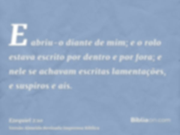 E abriu-o diante de mim; e o rolo estava escrito por dentro e por fora; e nele se achavam escritas lamentações, e suspiros e ais.