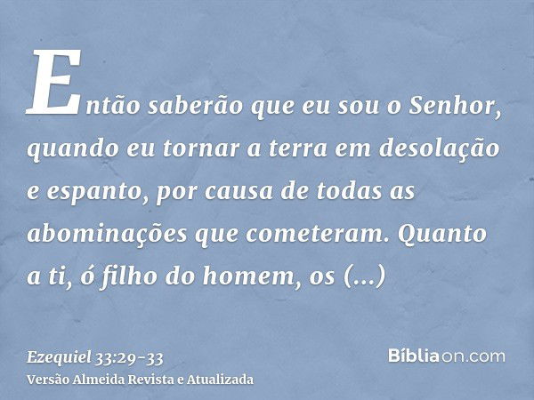 Então saberão que eu sou o Senhor, quando eu tornar a terra em desolação e espanto, por causa de todas as abominações que cometeram.Quanto a ti, ó filho do home