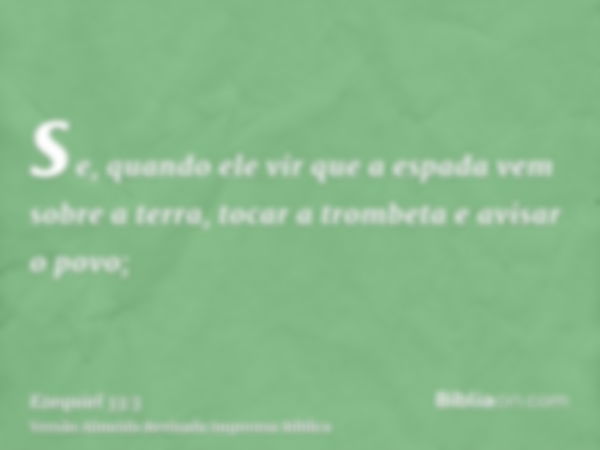 se, quando ele vir que a espada vem sobre a terra, tocar a trombeta e avisar o povo;