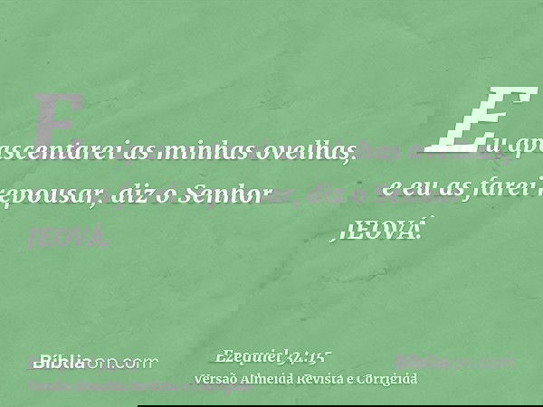 Eu apascentarei as minhas ovelhas, e eu as farei repousar, diz o Senhor JEOVÁ.