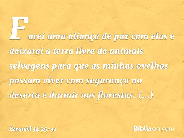 "Farei uma aliança de paz com elas e deixarei a terra livre de animais selvagens para que as minhas ovelhas possam viver com segurança no deserto e dormir nas f