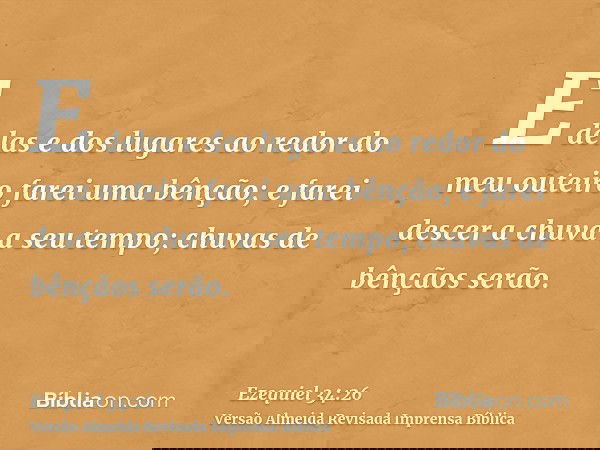 E delas e dos lugares ao redor do meu outeiro farei uma bênção; e farei descer a chuva a seu tempo; chuvas de bênçãos serão.