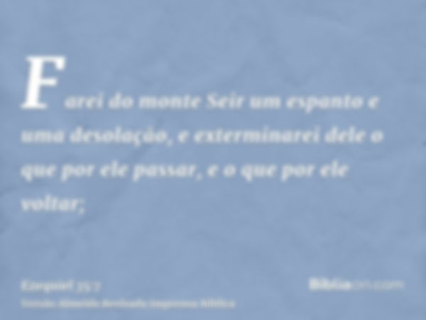 Farei do monte Seir um espanto e uma desolação, e exterminarei dele o que por ele passar, e o que por ele voltar;