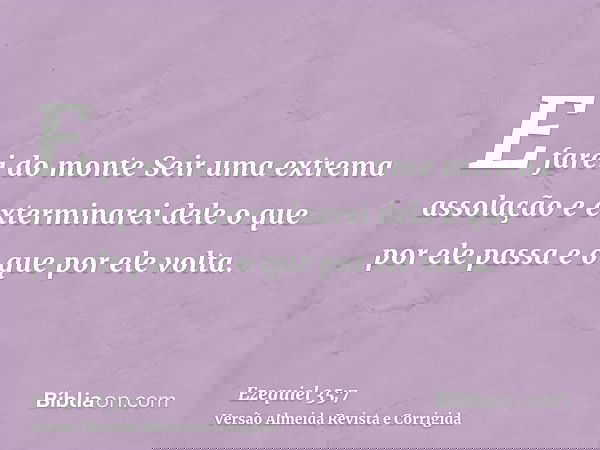 E farei do monte Seir uma extrema assolação e exterminarei dele o que por ele passa e o que por ele volta.