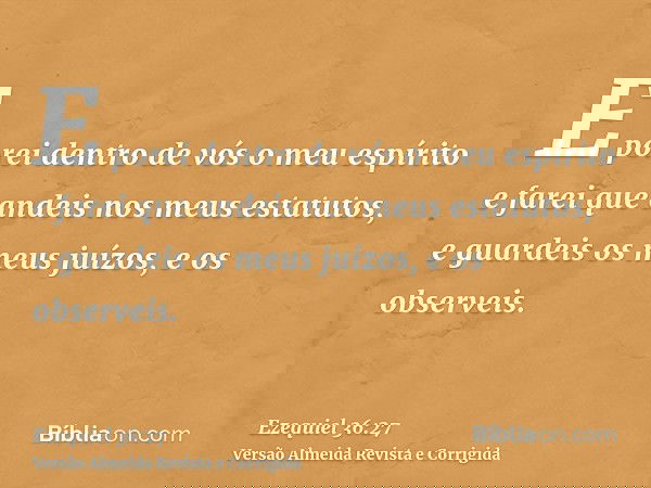 E porei dentro de vós o meu espírito e farei que andeis nos meus estatutos, e guardeis os meus juízos, e os observeis.