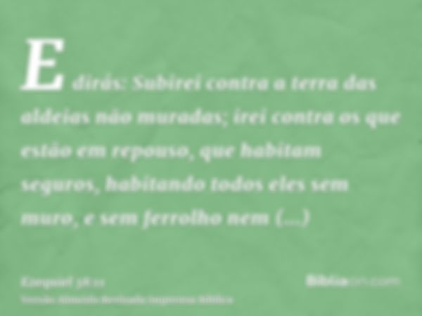 E dirás: Subirei contra a terra das aldeias não muradas; irei contra os que estão em repouso, que habitam seguros, habitando todos eles sem muro, e sem ferrolho