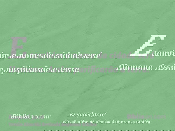E também o nome da cidade será Hamona. Assim purificarão a terra.