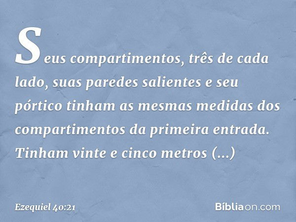 Seus compartimentos, três de cada lado, suas paredes salientes e seu pórtico tinham as mesmas medidas dos compartimentos da primeira entrada. Tinham vinte e cin