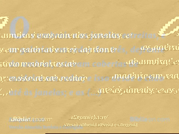 Os umbrais e as janelas estreitas, e as galerias em redor dos três, defronte do umbral, estavam cobertas de madeira em redor; e isso desde o chão até às janelas