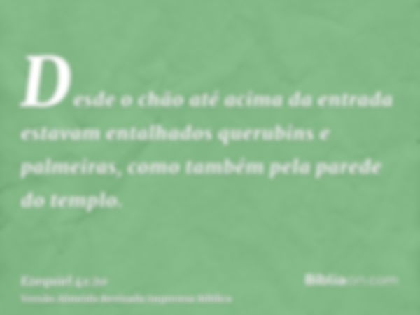 Desde o chão até acima da entrada estavam entalhados querubins e palmeiras, como também pela parede do templo.