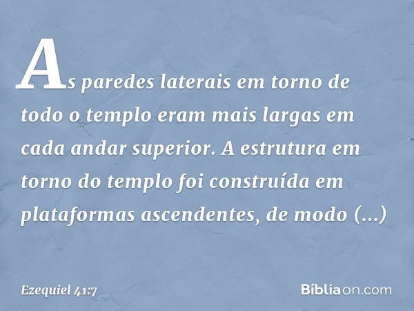 As paredes laterais em torno de todo o templo eram mais largas em cada andar superior. A estrutura em torno do templo foi construída em plataformas ascendentes,