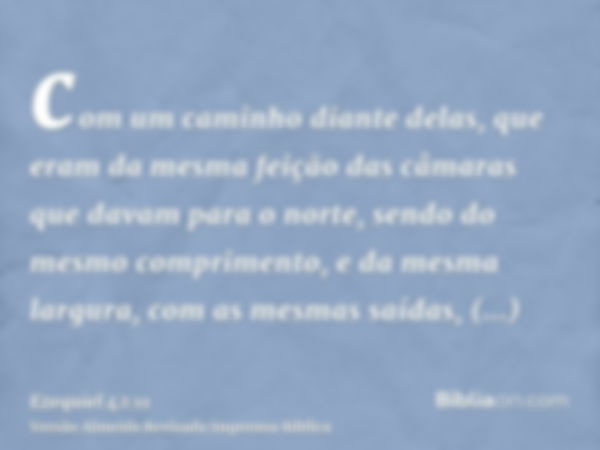 com um caminho diante delas, que eram da mesma feição das câmaras que davam para o norte, sendo do mesmo comprimento, e da mesma largura, com as mesmas saídas, 