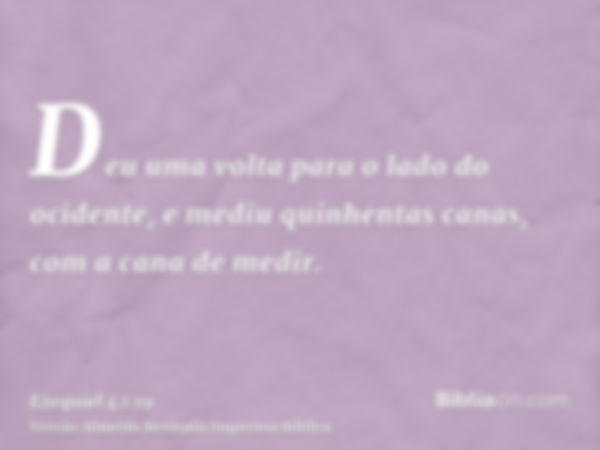 Deu uma volta para o lado do ocidente, e mediu quinhentas canas, com a cana de medir.