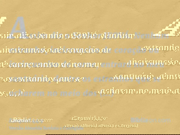 Assim diz o Senhor JEOVÁ: Nenhum estranho, incircunciso de coração ou incircunciso de carne, entrará no meu santuário, dentre os estranhos que se acharem no mei