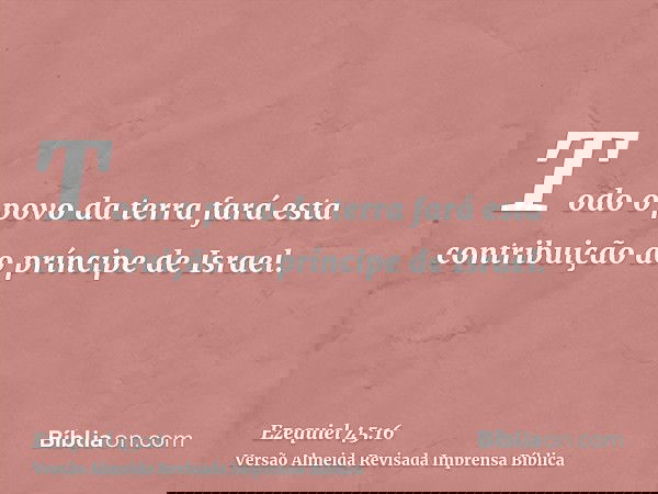 Todo o povo da terra fará esta contribuição ao príncipe de Israel.