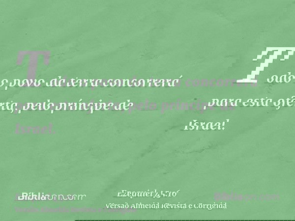 Todo o povo da terra concorrerá para esta oferta, pelo príncipe de Israel.