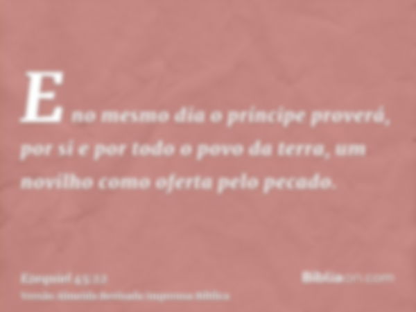 E no mesmo dia o príncipe proverá, por si e por todo o povo da terra, um novilho como oferta pelo pecado.