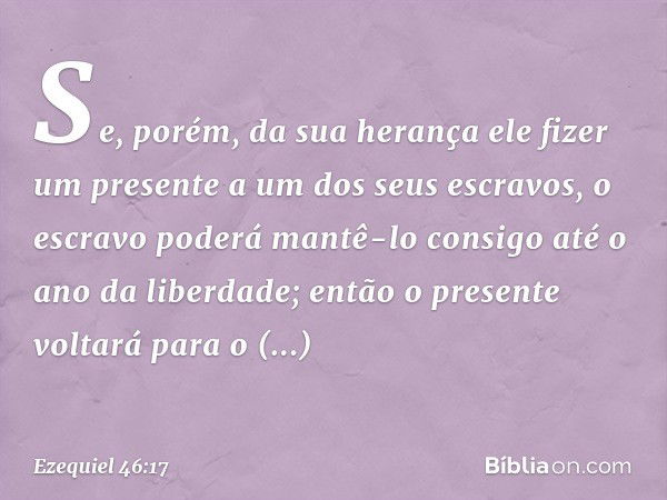 Se, porém, da sua herança ele fizer um presente a um dos seus escravos, o escravo poderá mantê-lo consigo até o ano da liberdade; então o presente voltará para 