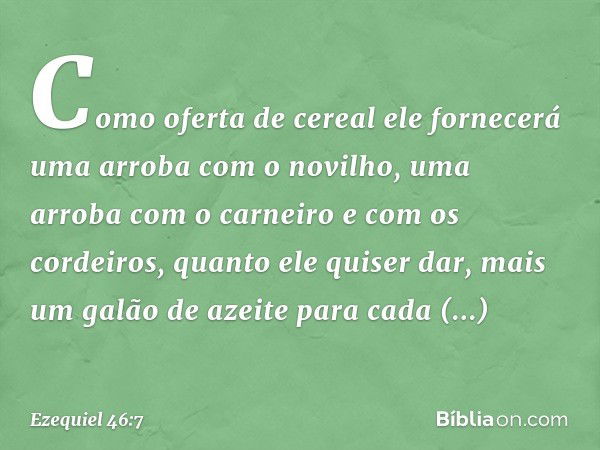 Como oferta de cereal ele fornecerá uma arroba com o novilho, uma arroba com o carneiro e com os cordeiros, quanto ele quiser dar, mais um galão de azeite para 