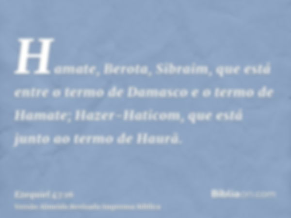 Hamate, Berota, Sibraim, que está entre o termo de Damasco e o termo de Hamate; Hazer-Haticom, que está junto ao termo de Haurã.