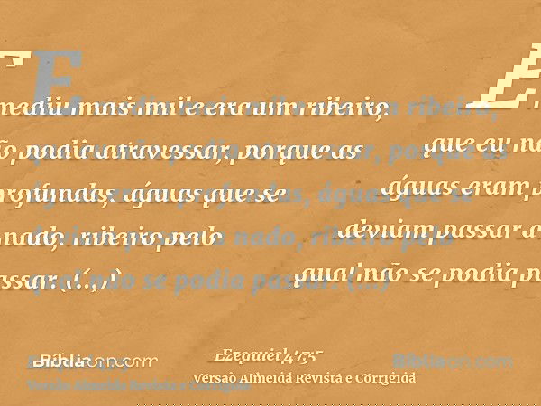 E mediu mais mil e era um ribeiro, que eu não podia atravessar, porque as águas eram profundas, águas que se deviam passar a nado, ribeiro pelo qual não se podi