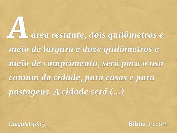 "A área restante, dois quilômetros e meio de largura e doze quilômetros e meio de comprimento, será para o uso comum da cidade, para casas e para pastagens. A c