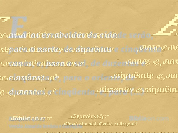 E os arrabaldes da cidade serão, para o norte, de duzentas e cinqüenta canas, e, para o sul, de duzentas e cinqüenta, e, para o oriente, de duzentas e cinqüenta