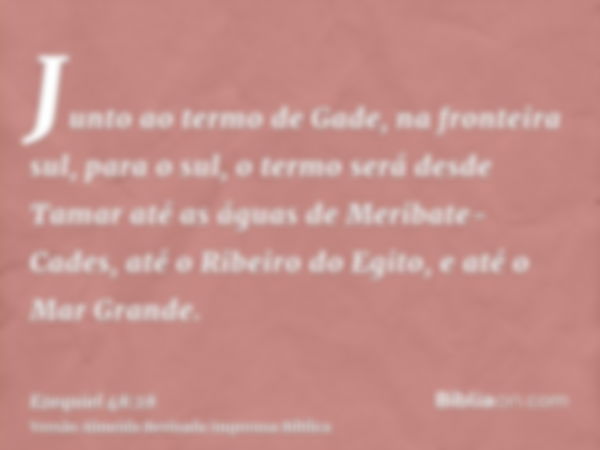 Junto ao termo de Gade, na fronteira sul, para o sul, o termo será desde Tamar até as águas de Meribate-Cades, até o Ribeiro do Egito, e até o Mar Grande.