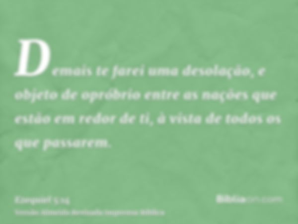 Demais te farei uma desolação, e objeto de opróbrio entre as nações que estão em redor de ti, à vista de todos os que passarem.