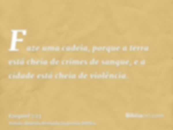 Faze uma cadeia, porque a terra está cheia de crimes de sangue, e a cidade está cheia de violência.