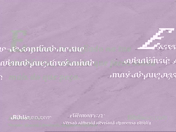 Escrevo-te confiado na tua obediência, sabendo que farás ainda mais do que peço.