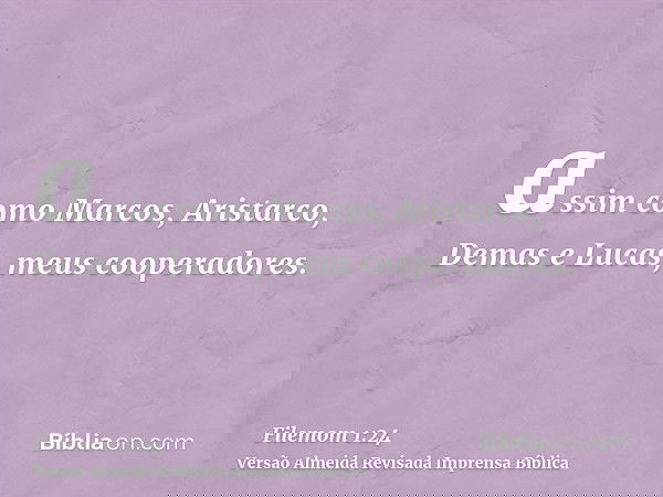 assim como Marcos, Aristarco, Demas e Lucas, meus cooperadores.