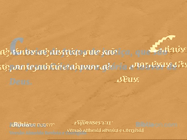 cheios de frutos de justiça, que são por Jesus Cristo, para glória e louvor de Deus.