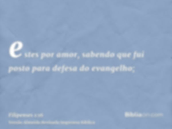 estes por amor, sabendo que fui posto para defesa do evangelho;