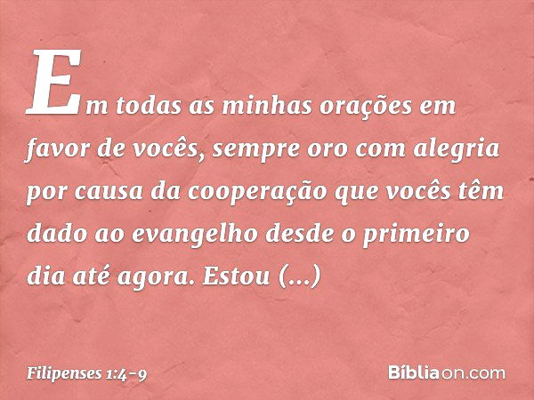 Em todas as minhas orações em favor de vocês, sempre oro com alegria por causa da cooperação que vocês têm dado ao evangelho desde o primeiro dia até agora. Est